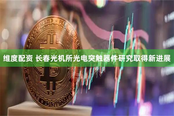 维度配资 长春光机所光电突触器件研究取得新进展