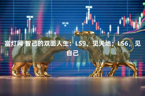 富灯网 智己的双面人生：LS9，见天地；LS6，见自己